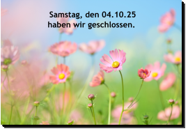 Samstag, den 04.10.25 haben wir geschlossen.   